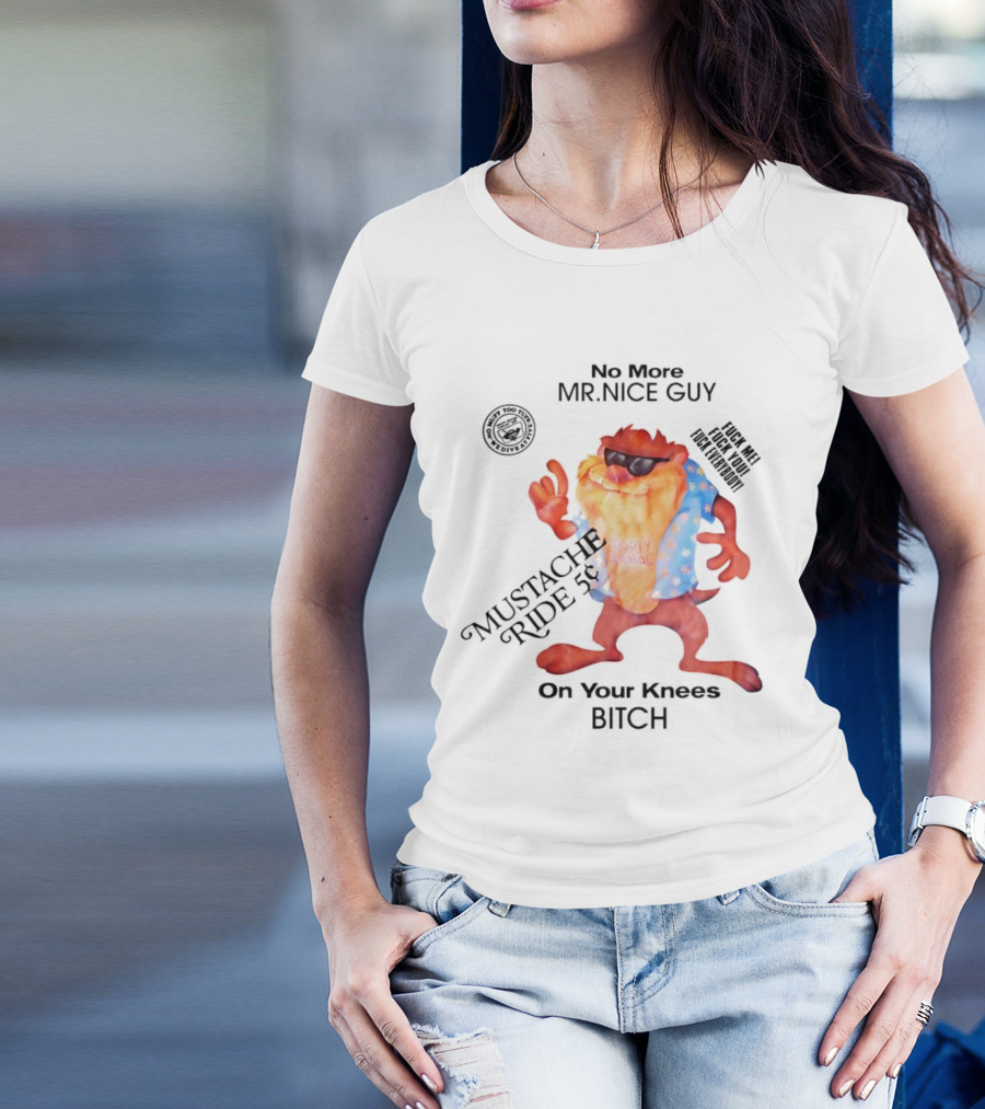 No More Mr Nice Guy Mustache Ride On Your Knees Bitch T-Shirt