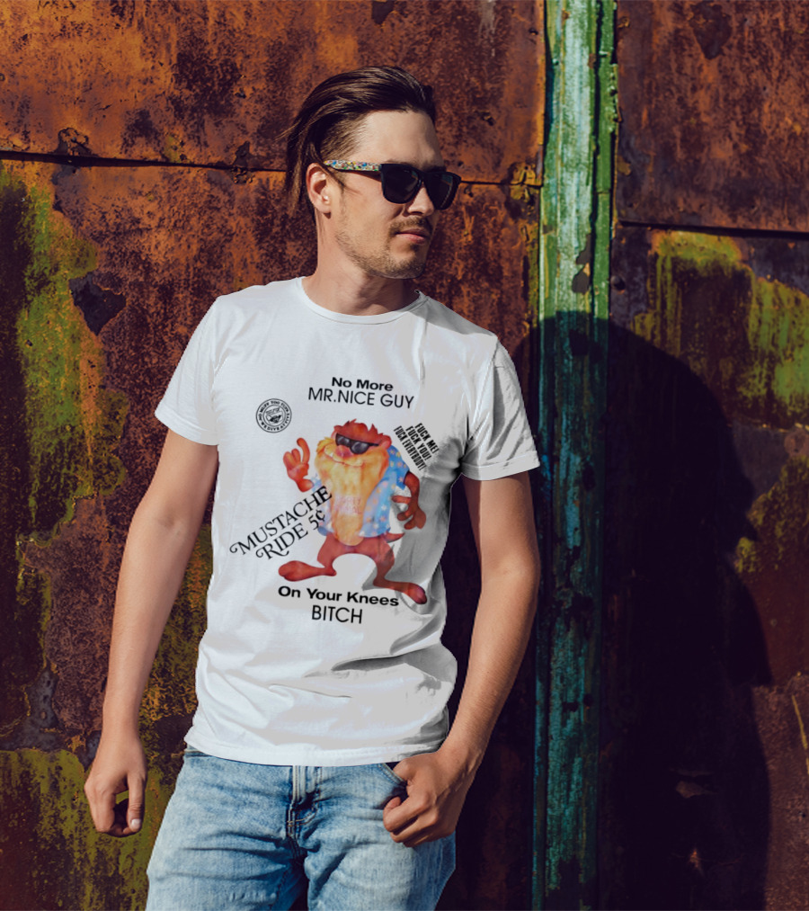 No More Mr Nice Guy Mustache Ride On Your Knees Bitch T-Shirt