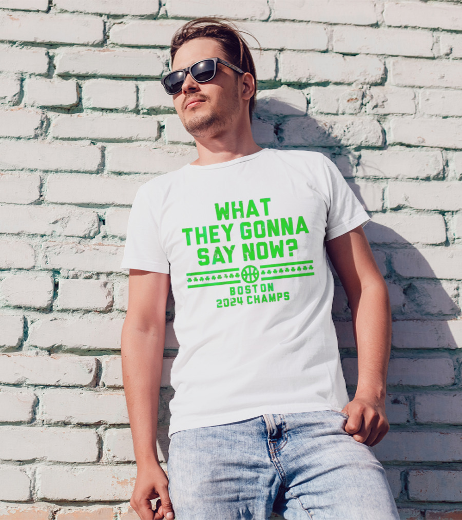 What They Gonna Say Now Boston 2024 Champs Basketball T-Shirt