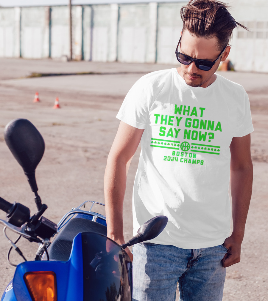 What They Gonna Say Now Boston 2024 Champs Basketball T-Shirt