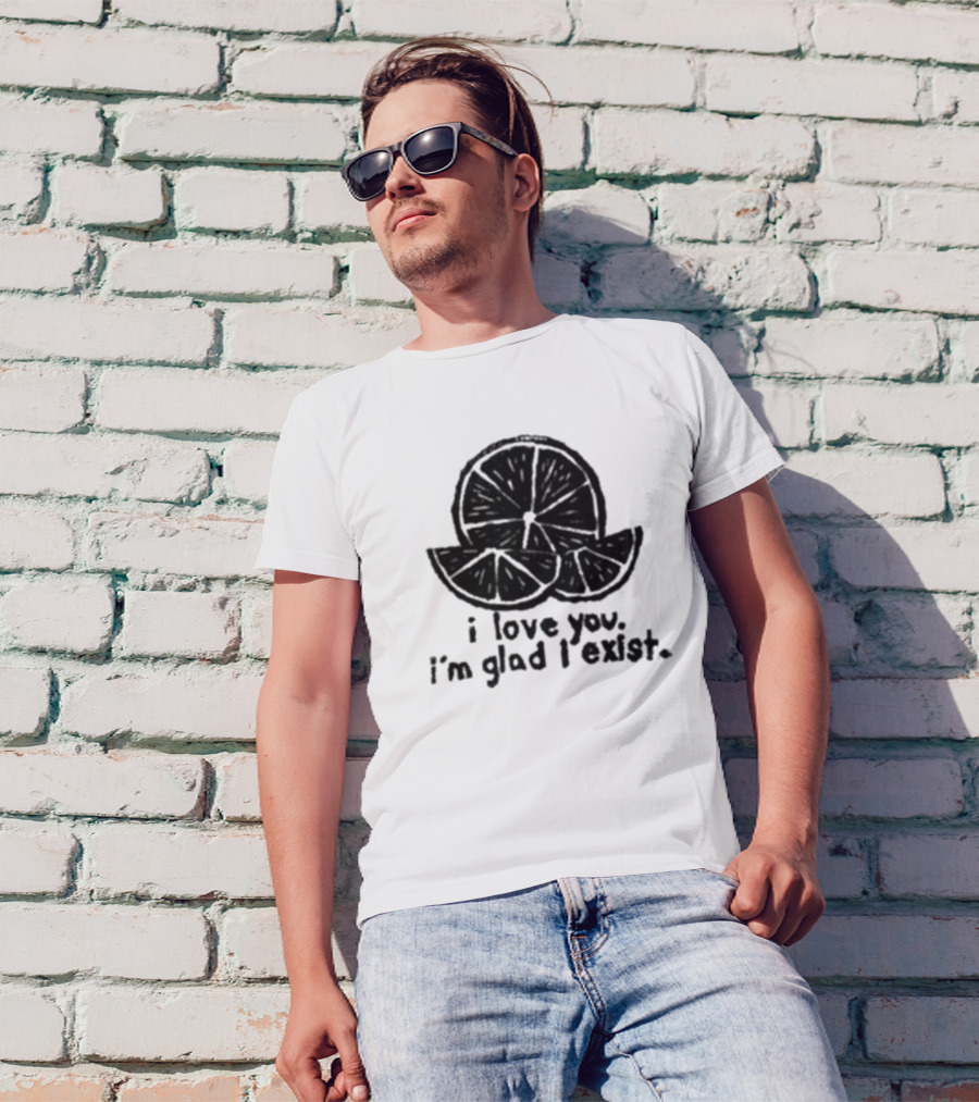 I Love You I’m Glad I Exist Citrus T-Shirt