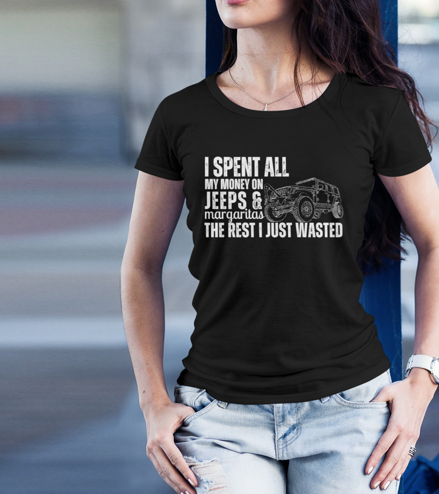 I Spent All My Money On Jeeps And Margaritas The Rest I Just Wasted Jeep T-Shirt