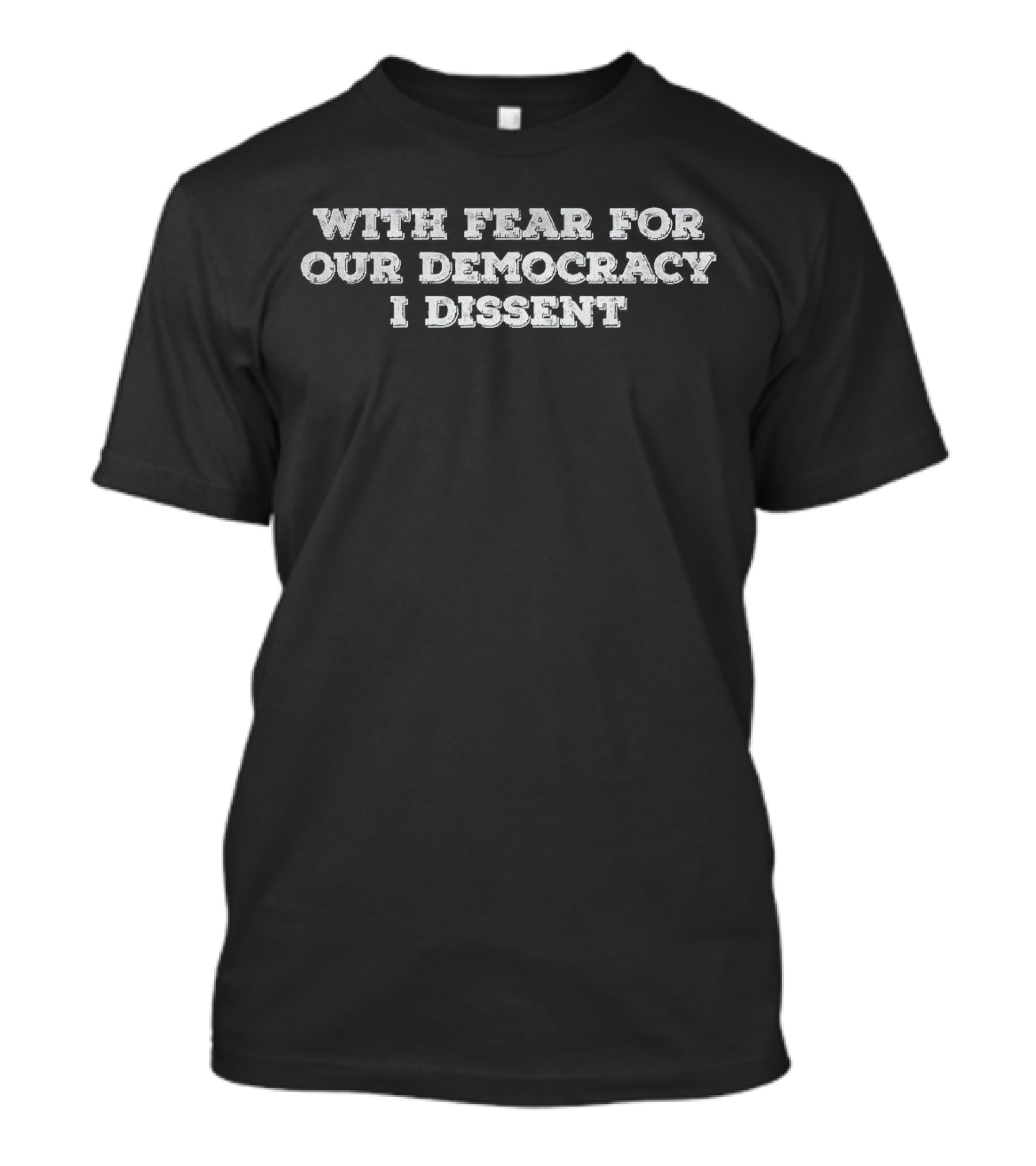With Fear For Our Democracy I Dissent Statement T-Shirt