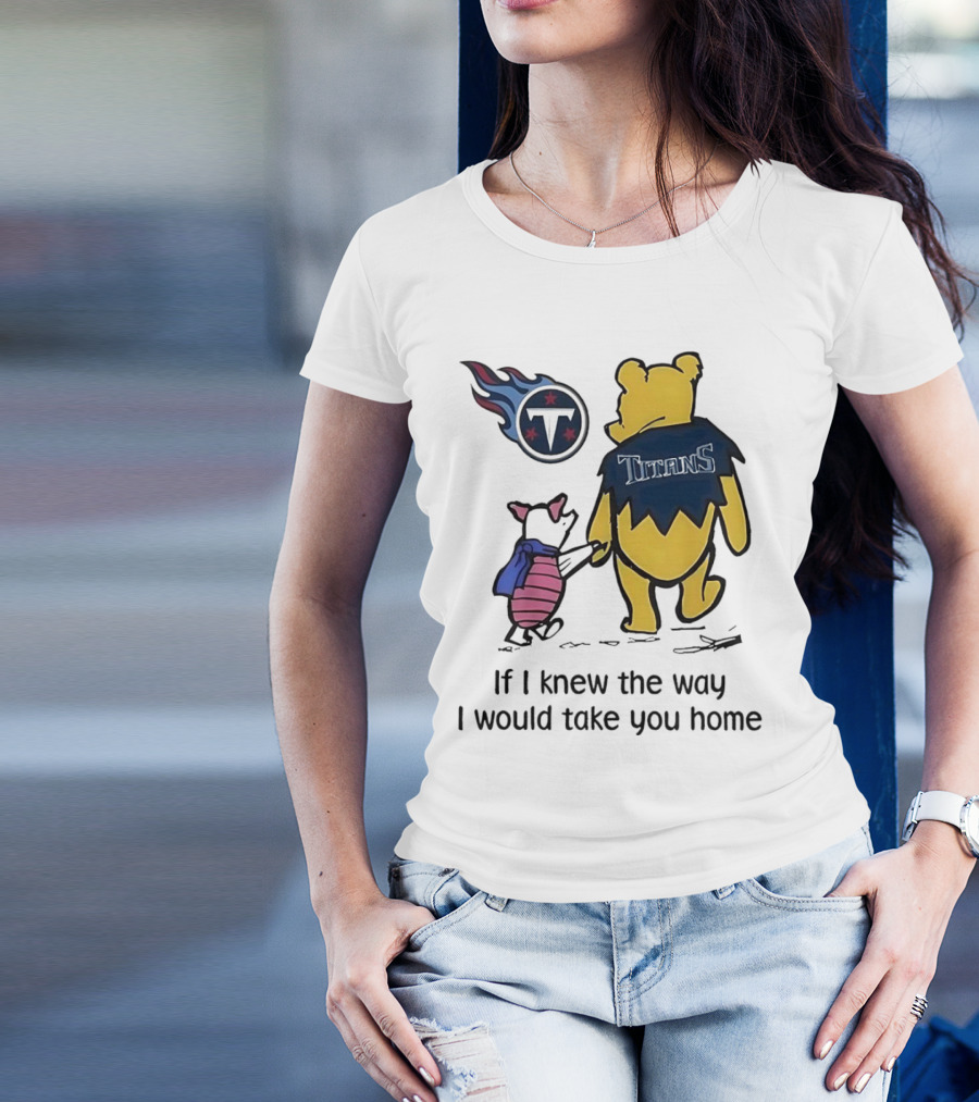 Winnie The Pooh And Piglet Tennessee Titans If I Knew The Way I Would Take You Home T-Shirt