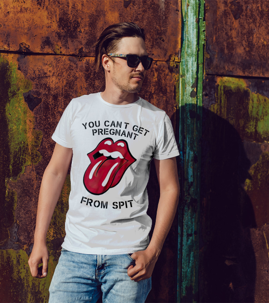 You Cant Get Pregnant From Spit Lip Tongue T-Shirt