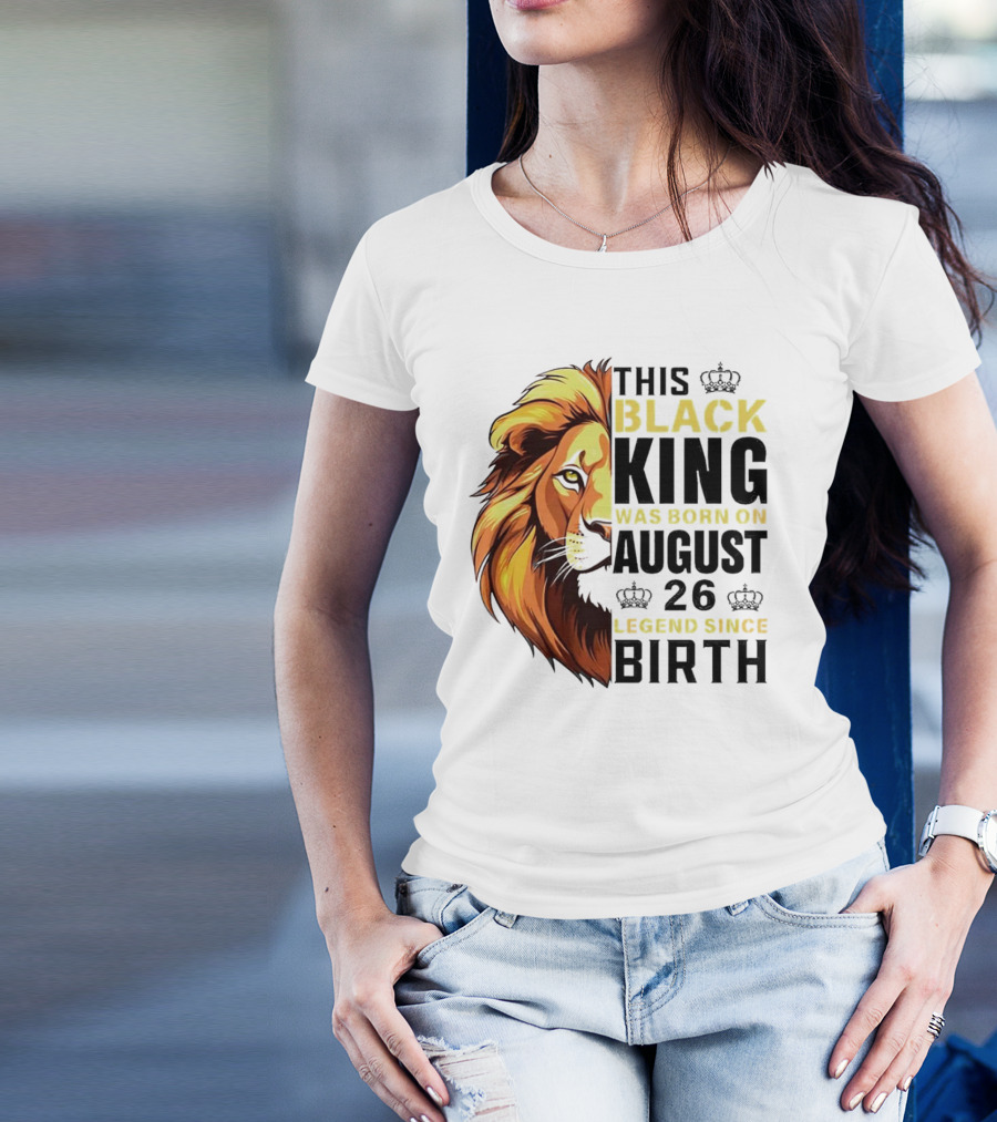 This Black King Was Born On August 26 Legend Since Birth Lion T-Shirt
