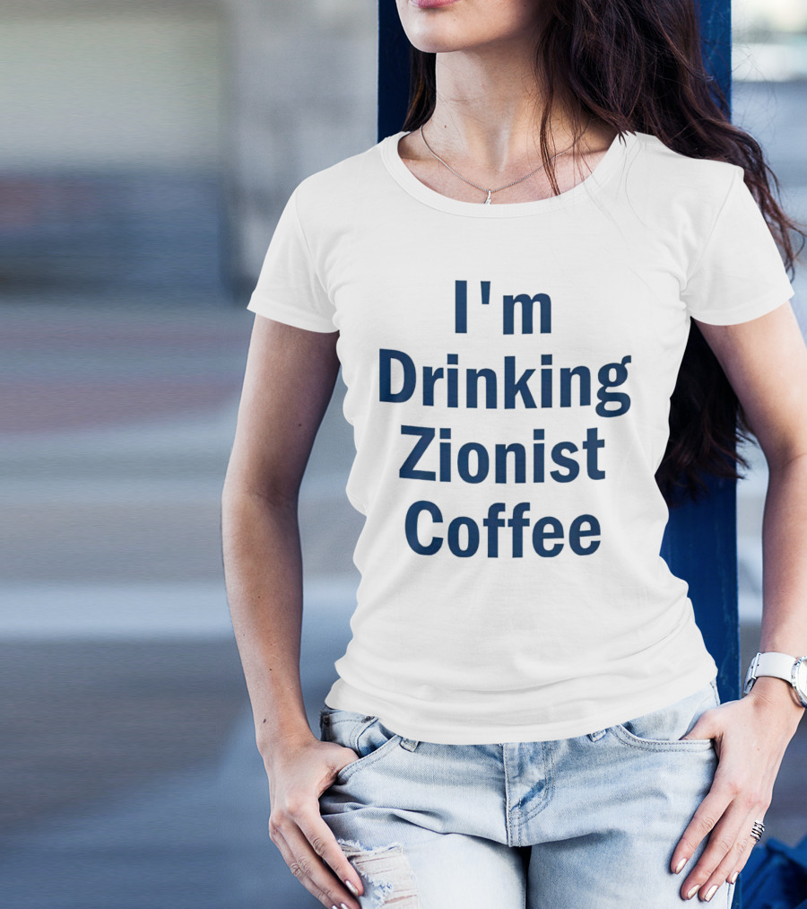 I'm Drinking Zionist Coffee T-Shirt