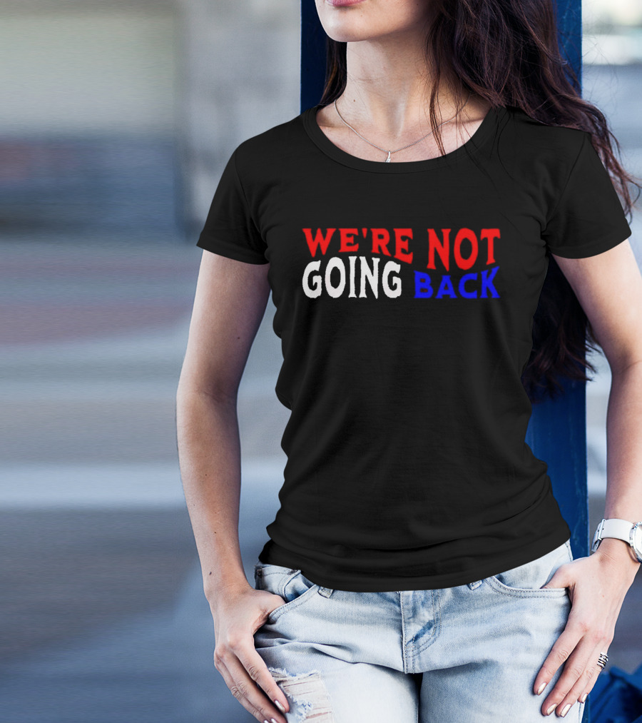 We're Not Going Back Democracy Election Vote T-Shirt