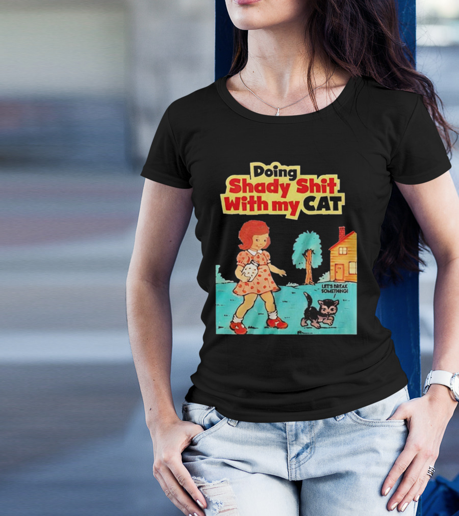 Doing Shady Shit With My Cat Let's Break Something T-Shirt