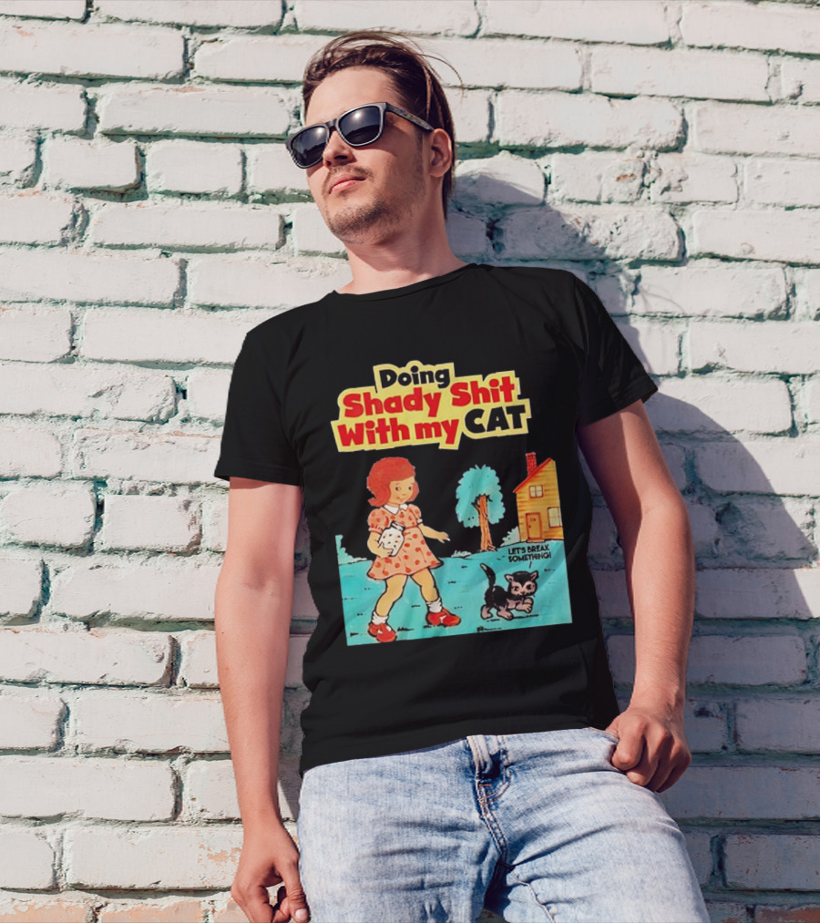 Doing Shady Shit With My Cat Let's Break Something T-Shirt
