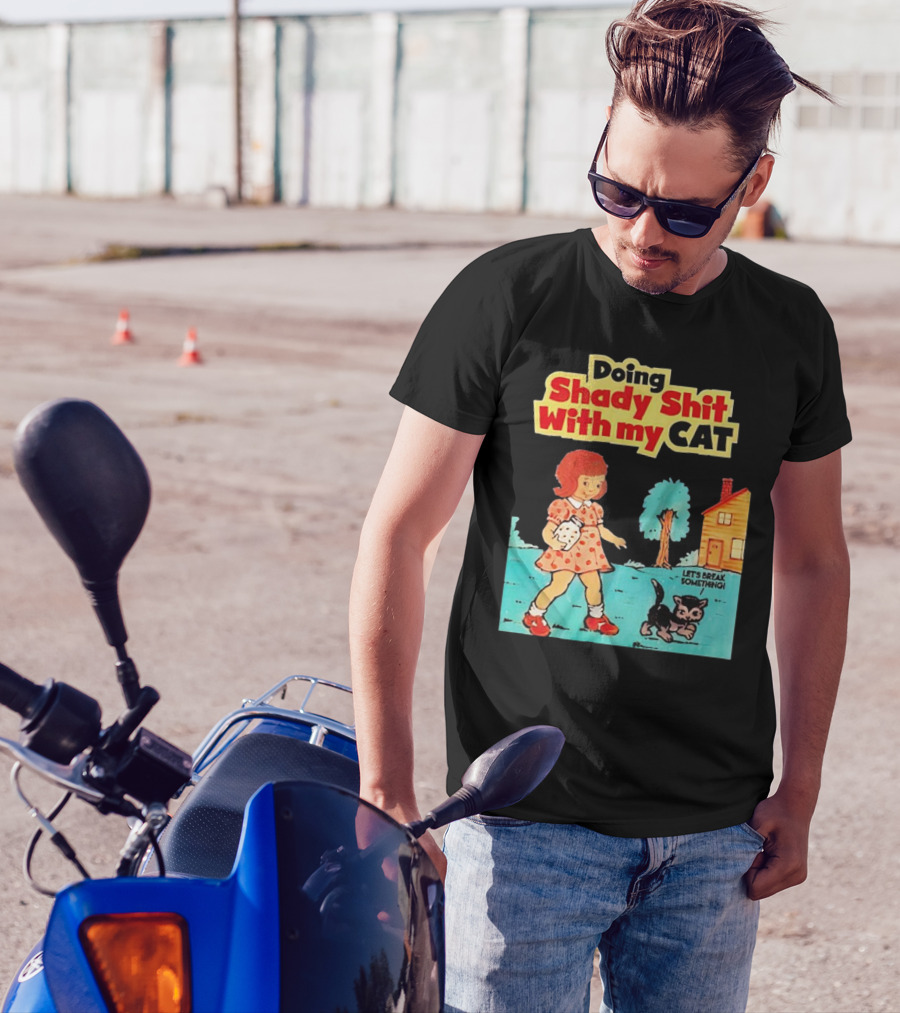 Doing Shady Shit With My Cat Let's Break Something T-Shirt