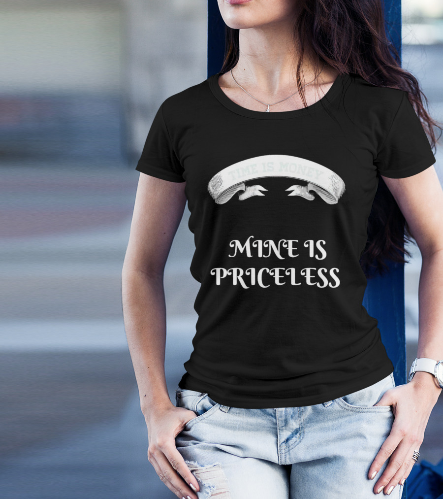 Time Is Money Mine Is Priceless T-Shirt