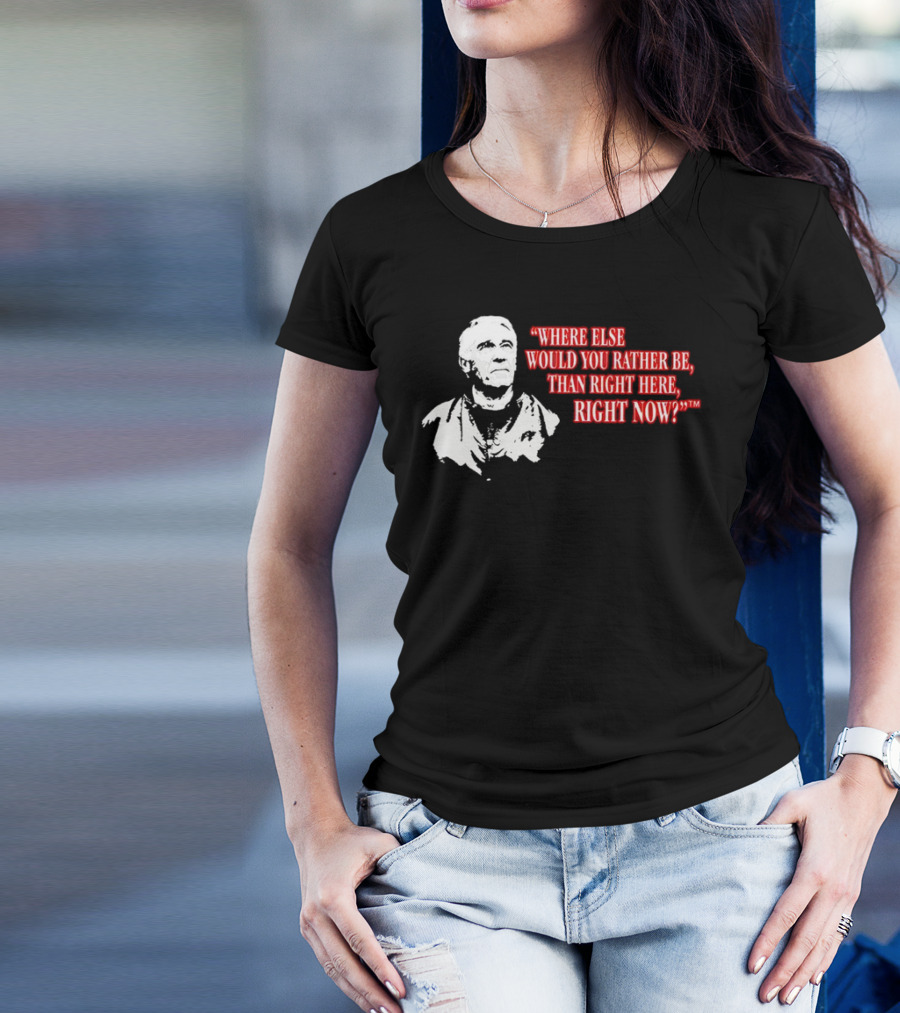 Buffalo Bills Marv Levy Quote Where Else Would You Rather Be Than Right Here Right Now T-Shirt