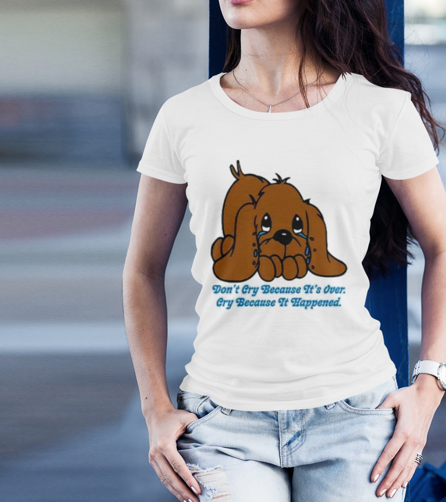 Don’t Cry Because It’s Over Cry Because It Happened Cute Crying Dog T-Shirt