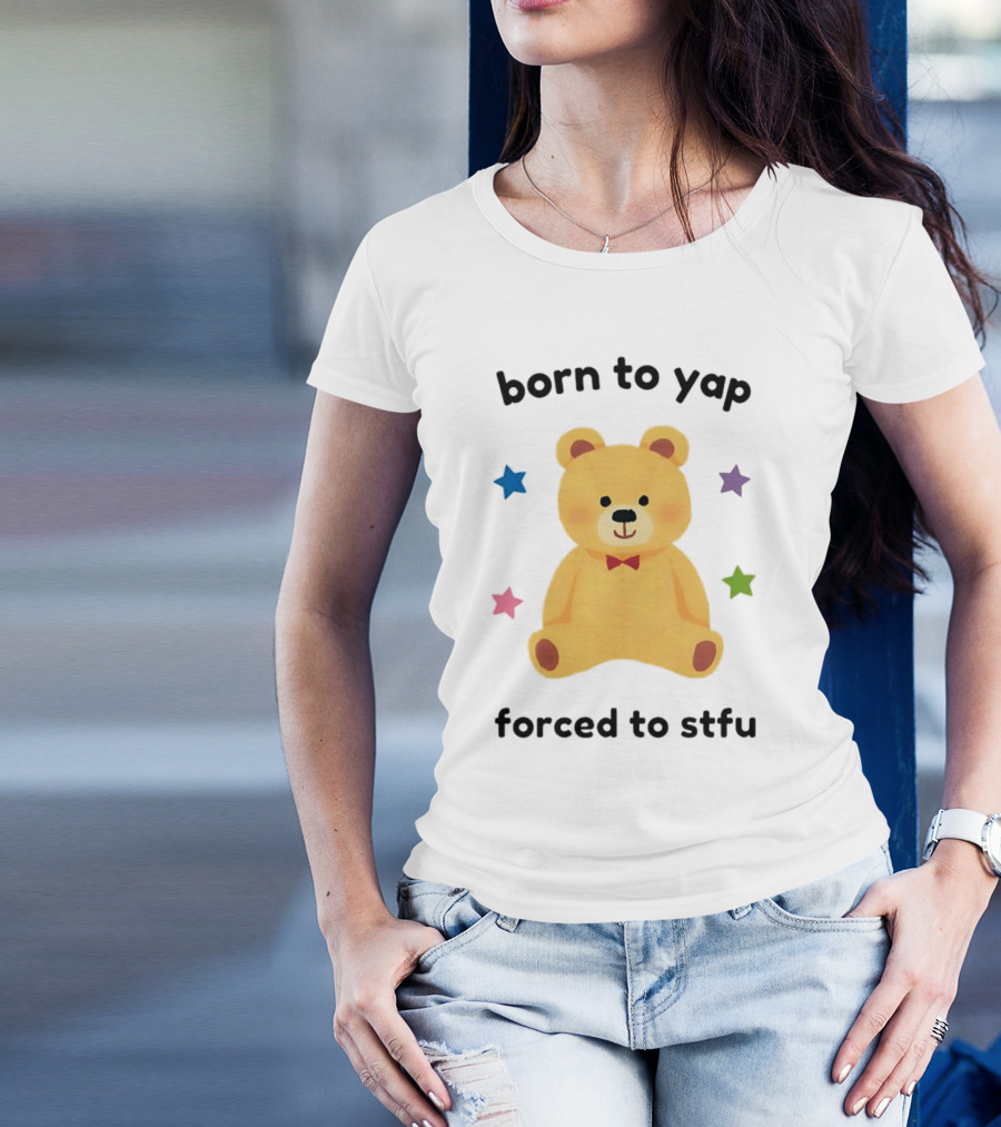 Born To Yap Forced To STFU Teddy Bear Stars T-Shirt