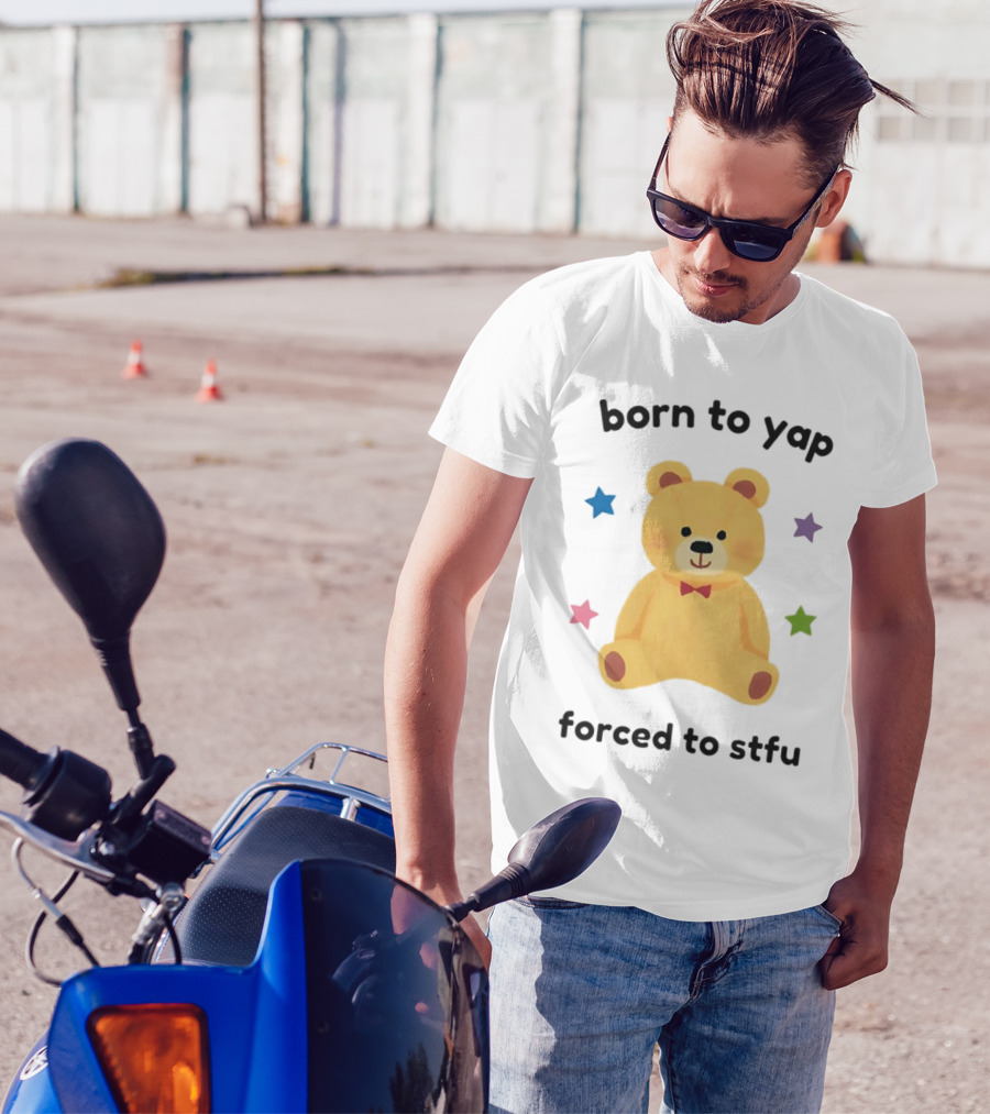 Born To Yap Forced To STFU Teddy Bear Stars T-Shirt