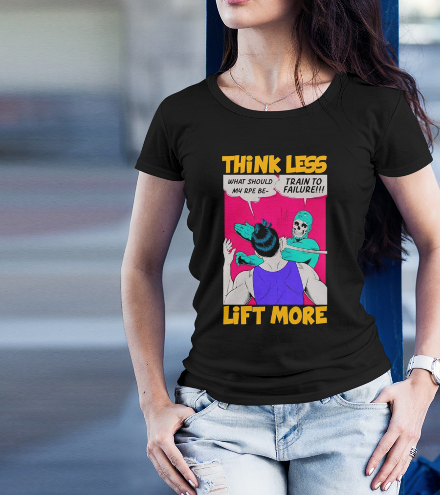 Think Less Lift More What Should My RPE Be Train To Failure Comic T-Shirt