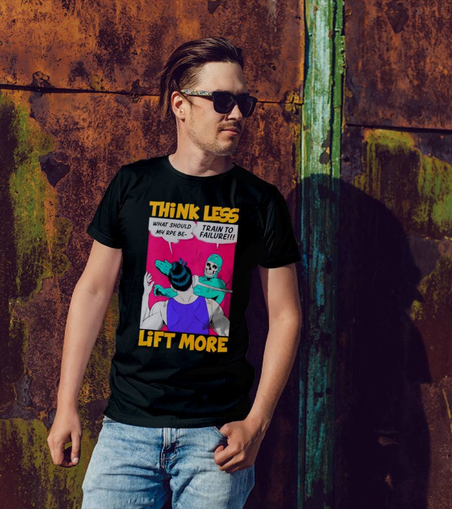 Think Less Lift More What Should My RPE Be Train To Failure Comic T-Shirt