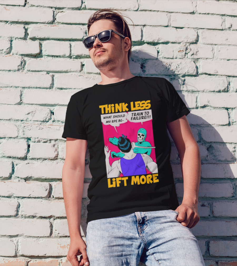 Think Less Lift More What Should My RPE Be Train To Failure Comic T-Shirt