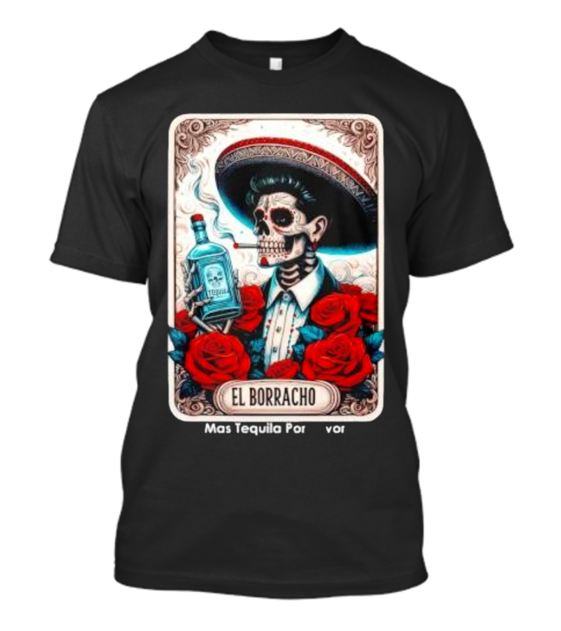 El Borracho Mas Tequila Por Favor Skull Skeleton Sombrero Roses T-Shirt