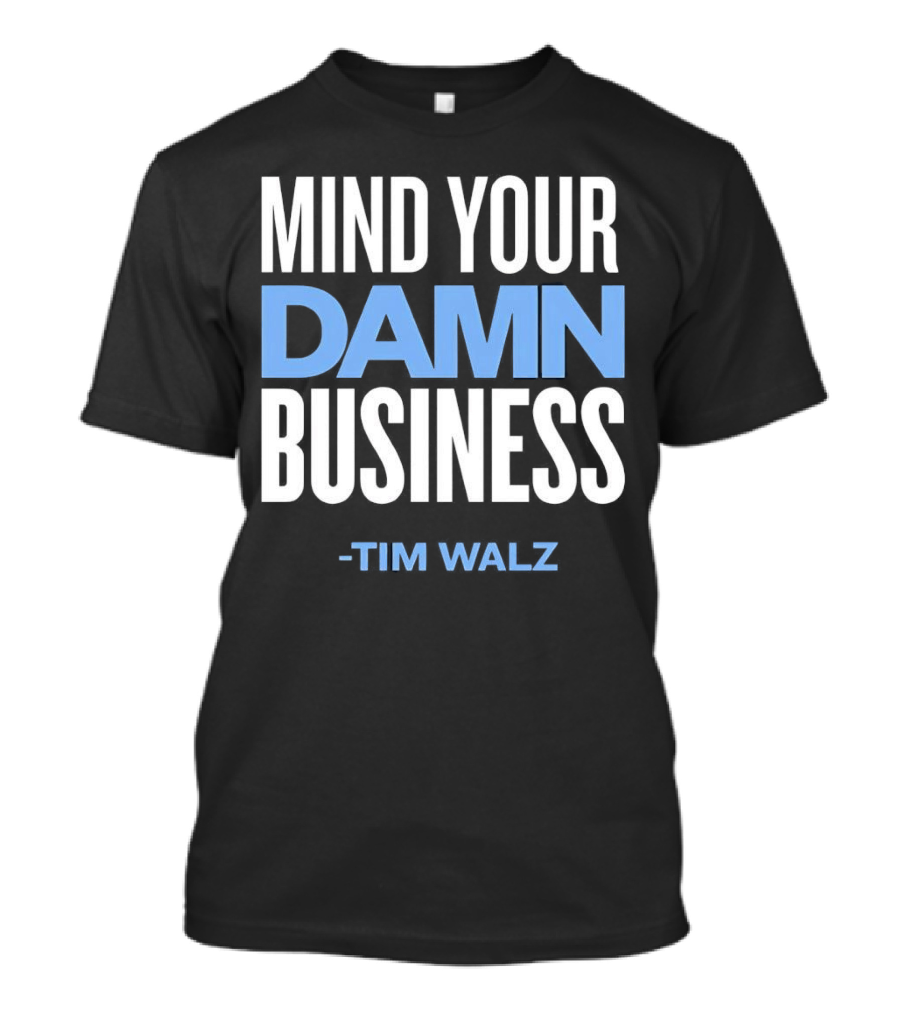 MIND YOUR DAMN BUSINESS -TIM WALZ T-Shirt