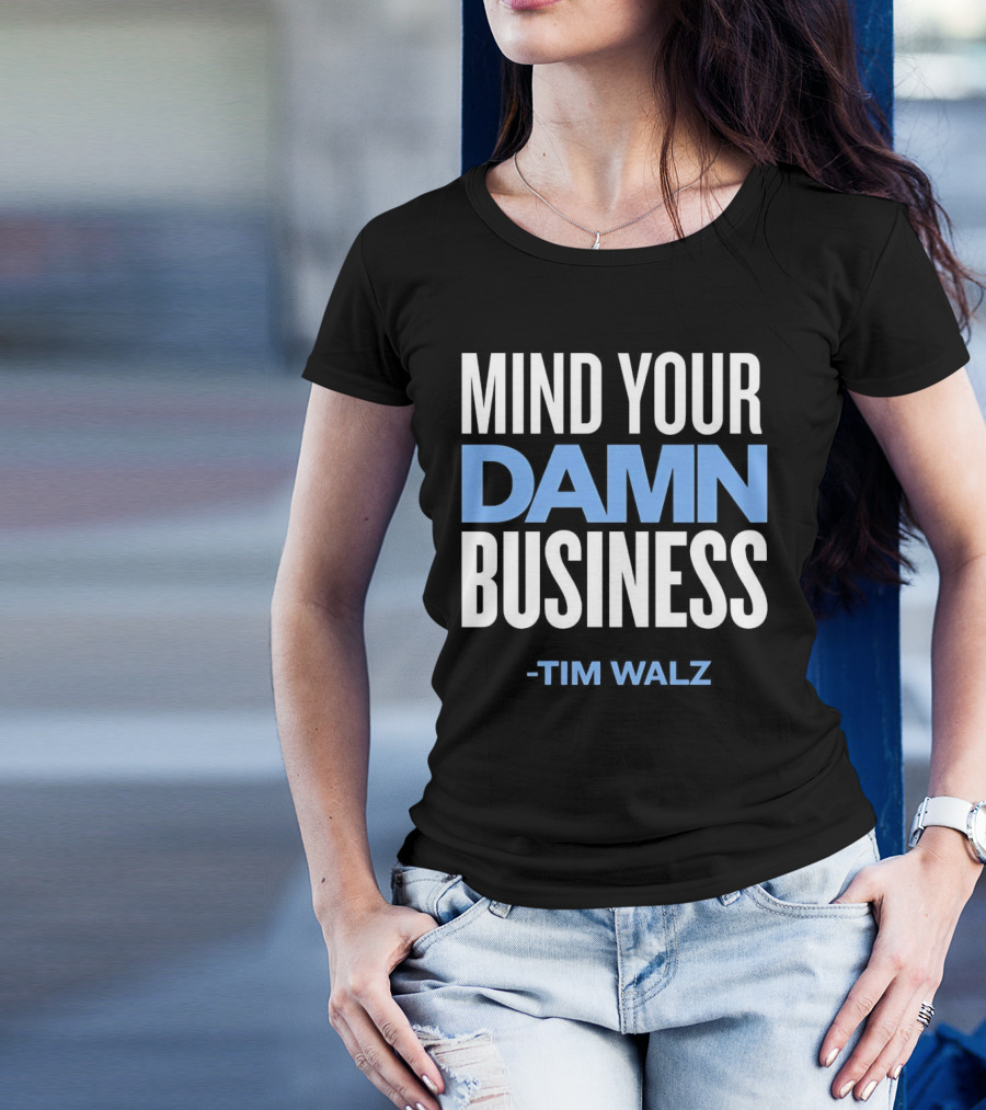 MIND YOUR DAMN BUSINESS -TIM WALZ T-Shirt