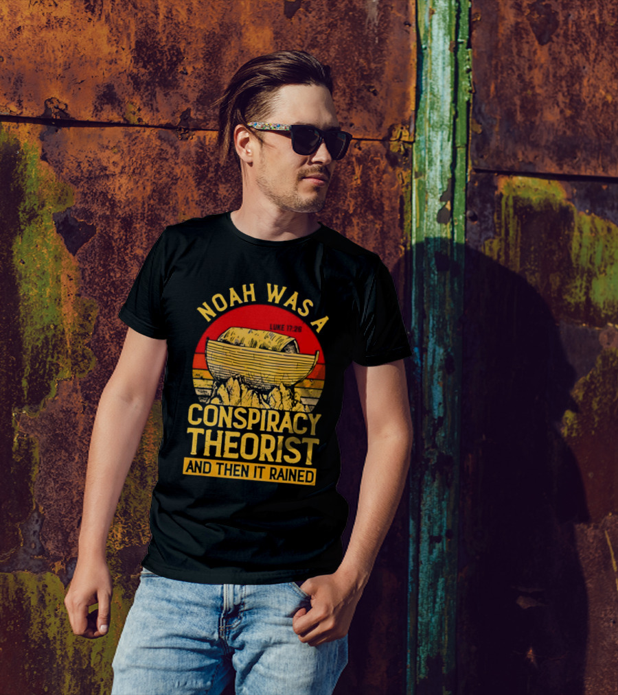 Noah Was A Conspiracy Theorist Then It Rained Luke 17 26 T-Shirt