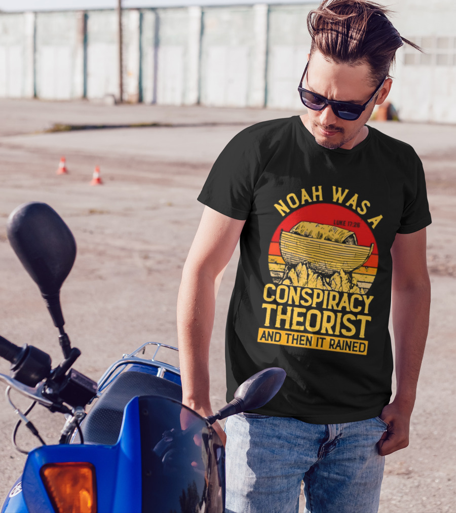 Noah Was A Conspiracy Theorist Then It Rained Luke 17 26 T-Shirt