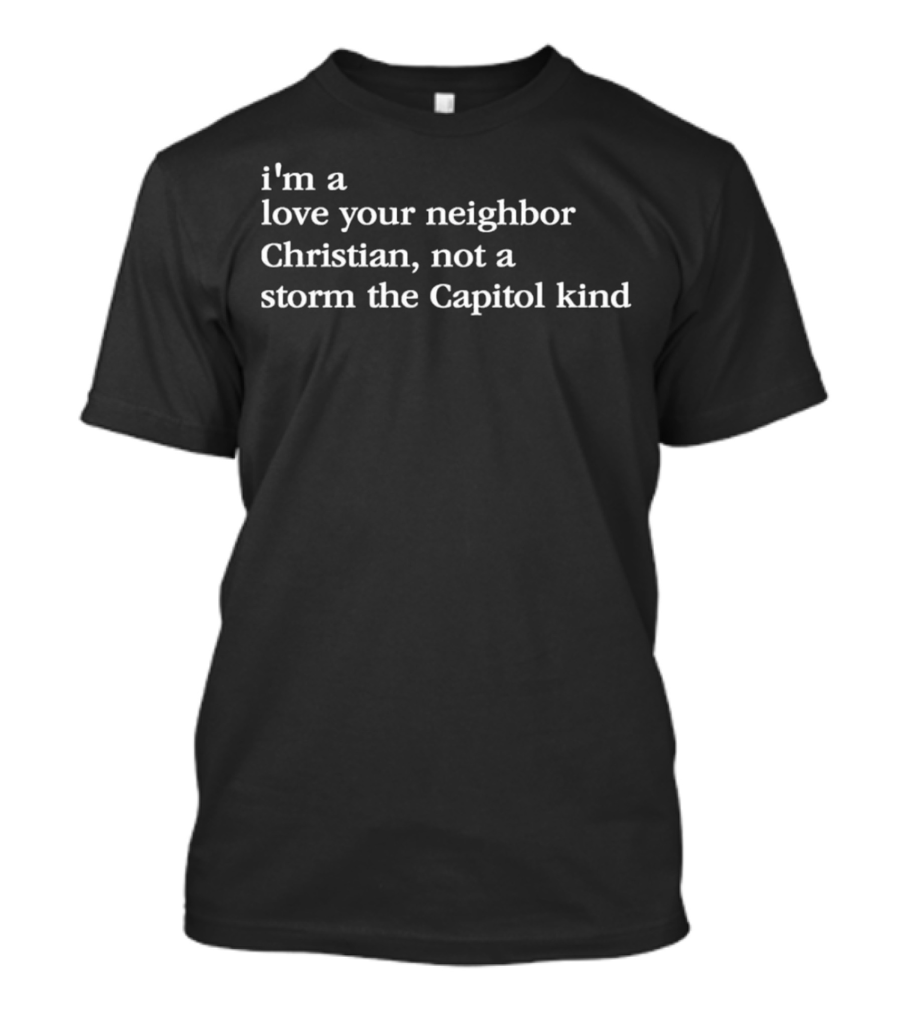 Love Your Neighbor Christian Not Storm The Capitol Kind T-Shirt