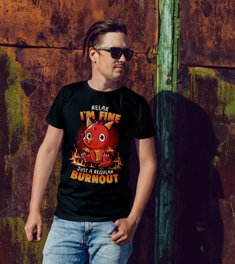 Relax I'm Fine Just A Regular Burnout Dragon Fiery Cartoon T-Shirt