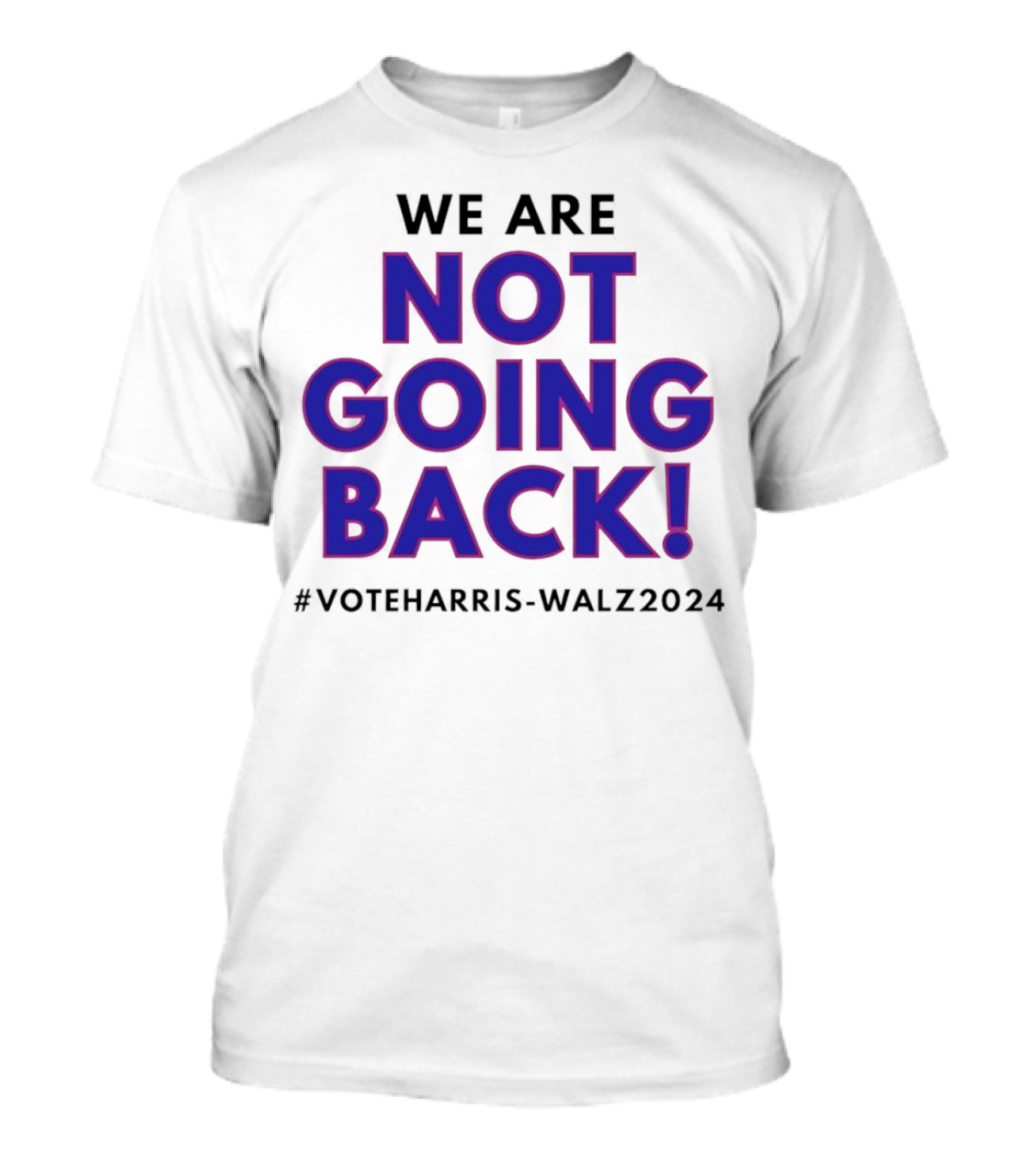 We Are Not Going Back Vote Harris Walz T-Shirt