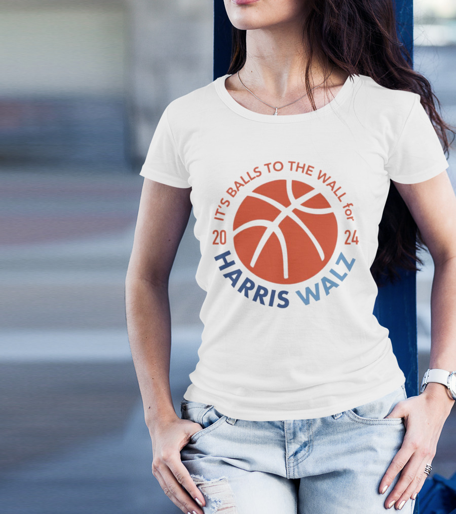 IT'S BALLS TO THE WALL FOR HARRIS WALZ 2024 BASKETBALL T-Shirt