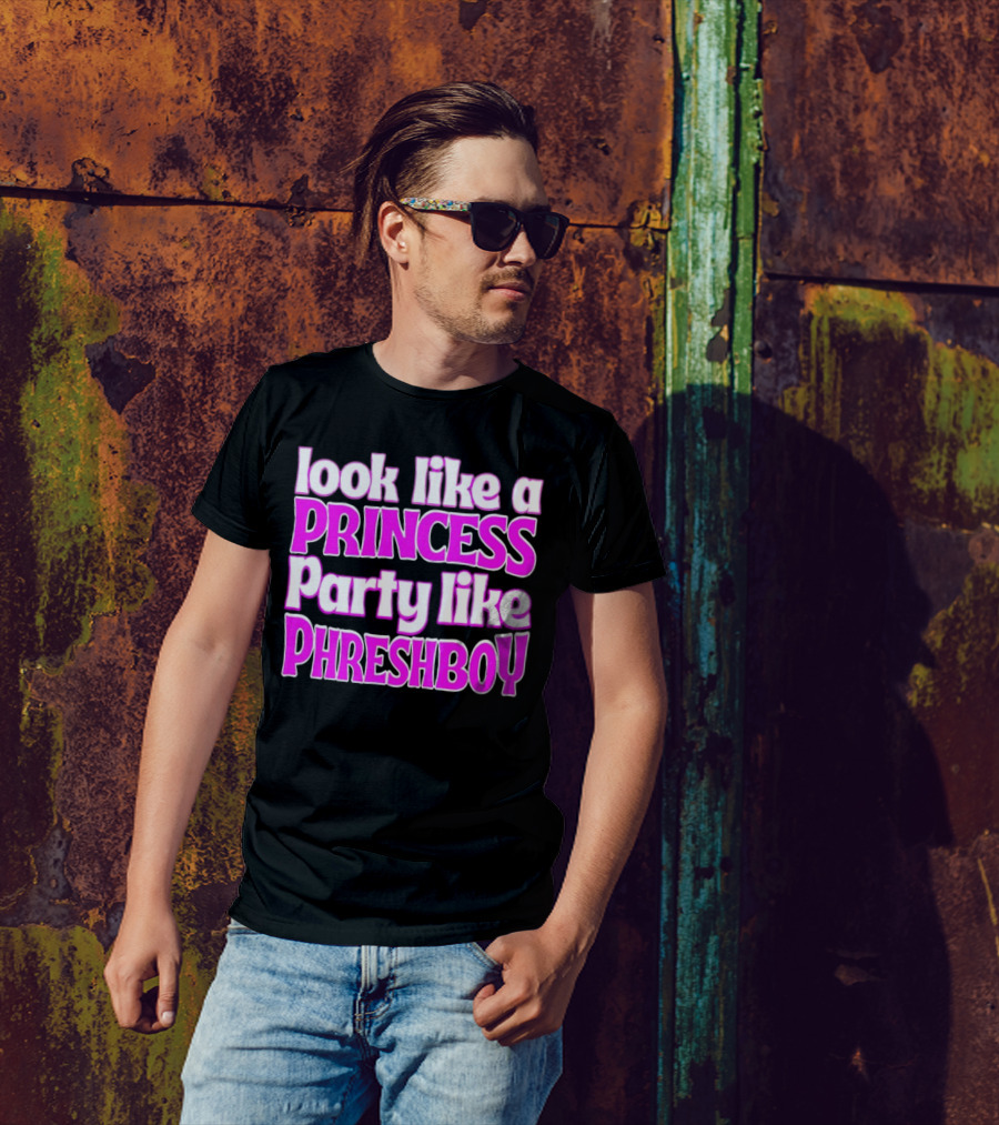 Look Like A Princess Party Like Phreshboy Fun T-Shirt