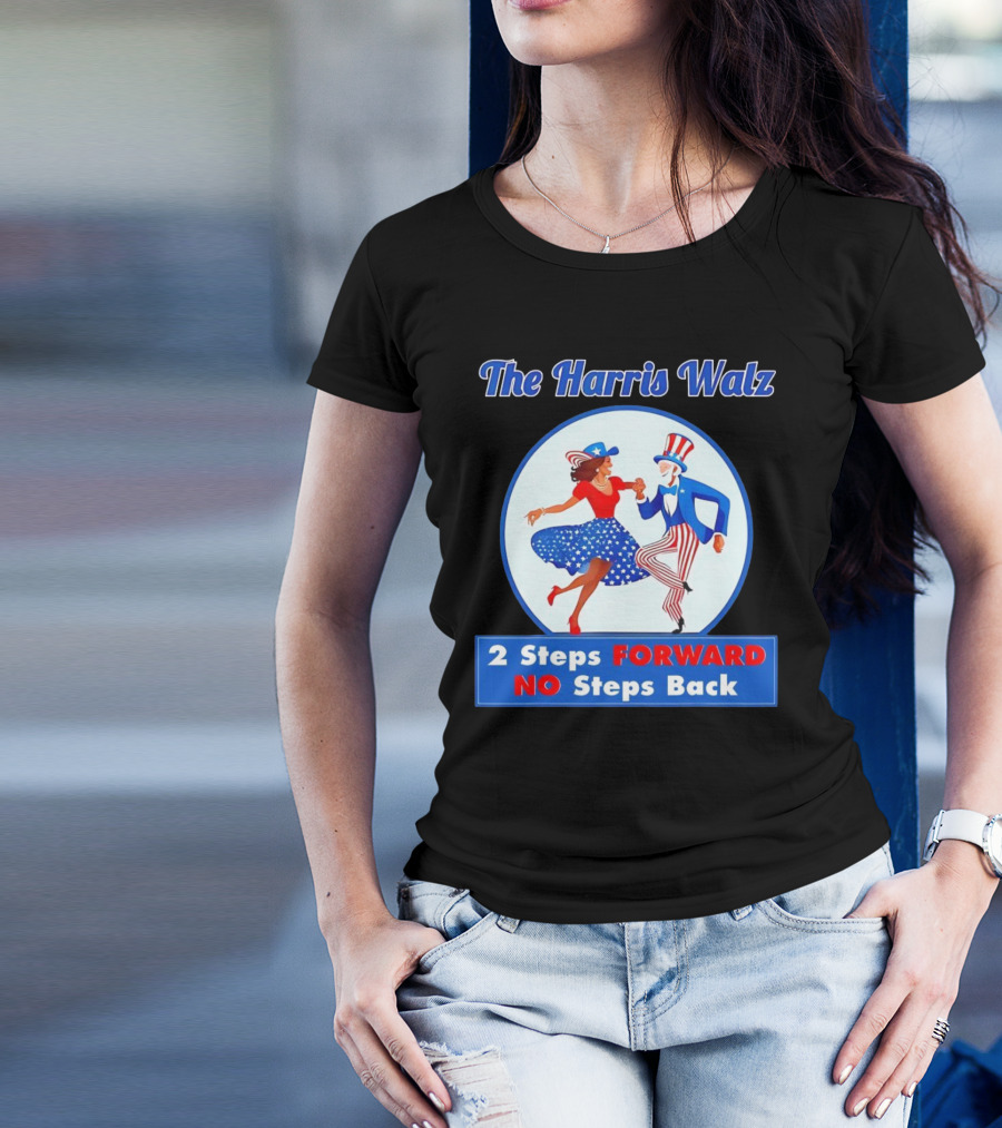 The Harris Walz 2 Steps Forward No Steps Back Patriotic Dance T-Shirt