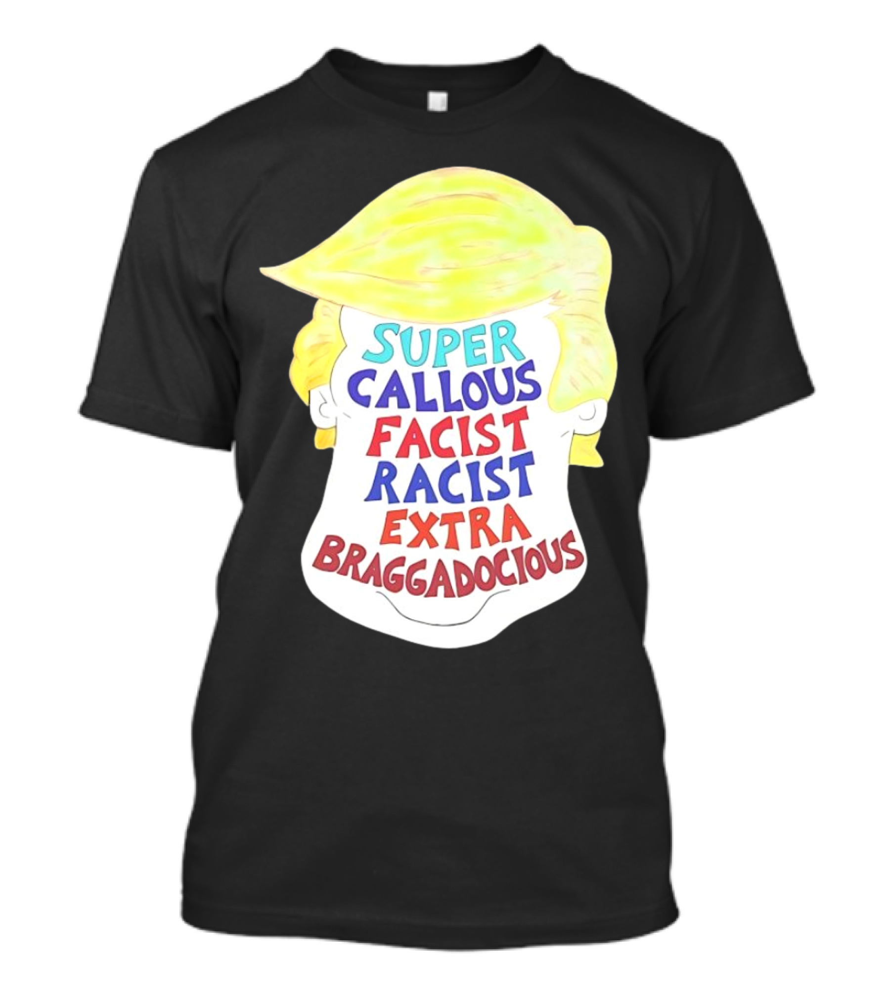 Trump Super Callous Facist Racist Extra Braggadocious Face Hair T-Shirt