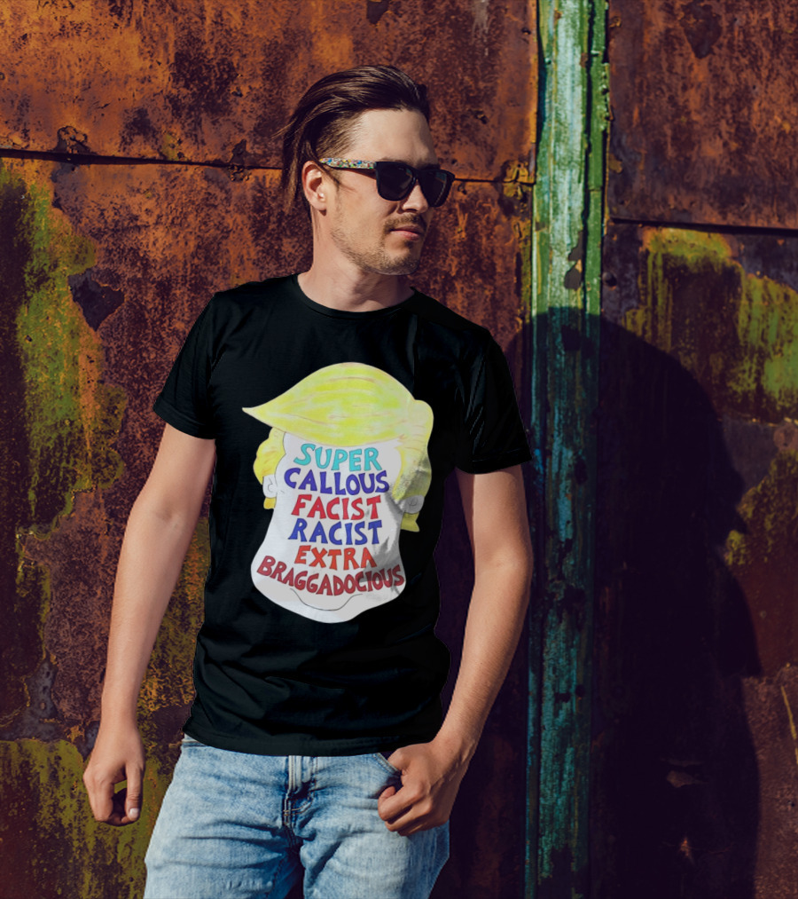 Trump Super Callous Facist Racist Extra Braggadocious Face Hair T-Shirt