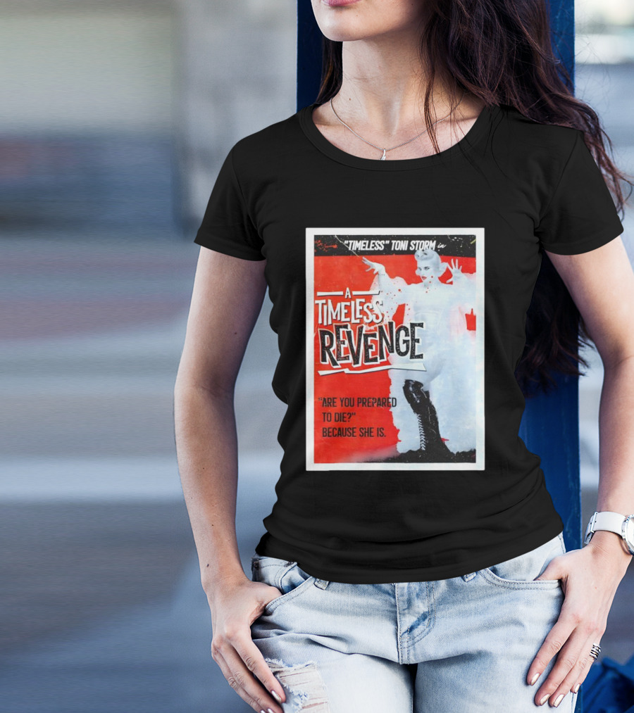 Timeless Toni Storm In A Timeless Revenge Are You Prepared To Die? Because She Is T-Shirt