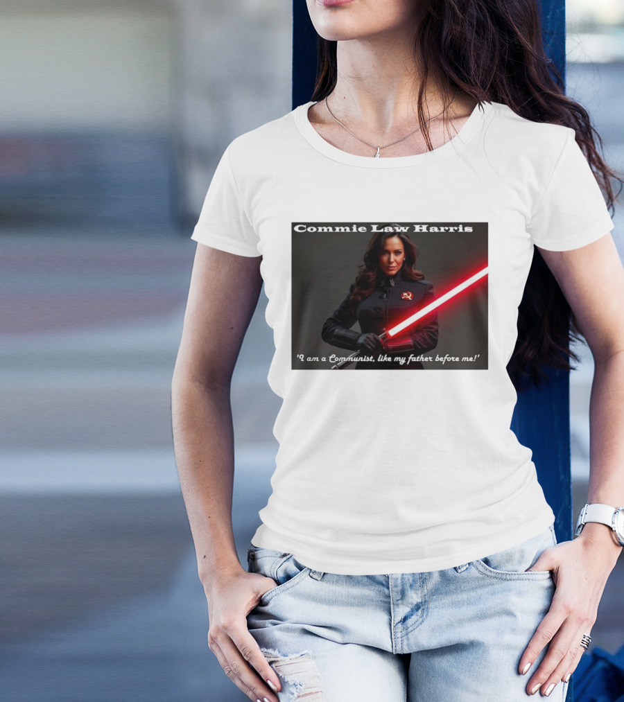 Commie Law Harris I Am A Communist Like My Father Before Me Lightsaber Soviet T-Shirt
