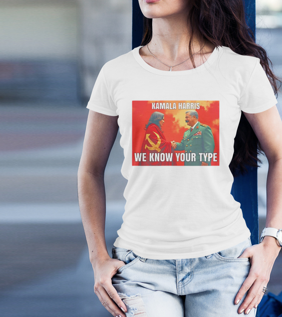 Kamala Harris We Know Your Type Communist Dictator T-Shirt