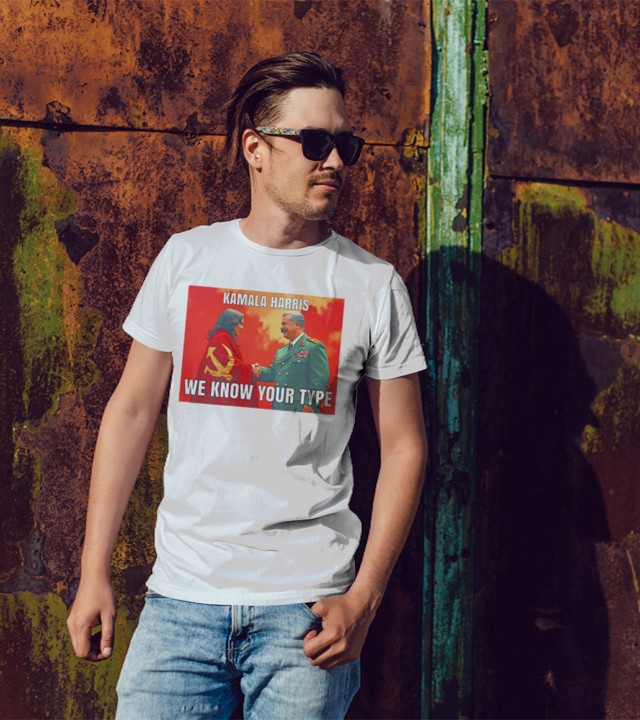 Kamala Harris We Know Your Type Communist Dictator T-Shirt