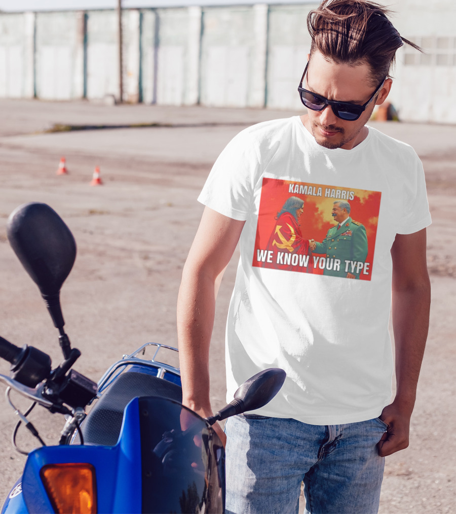 Kamala Harris We Know Your Type Communist Dictator T-Shirt