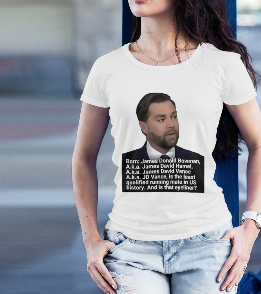 Born James Donald Bowman JD Vance Least Qualified Running Mate Eyeliner Question T-Shirt