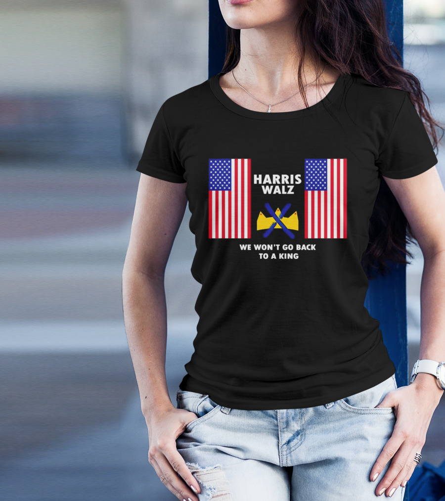 Harris Walz American Flags We Won’t Go Back To A King T-Shirt