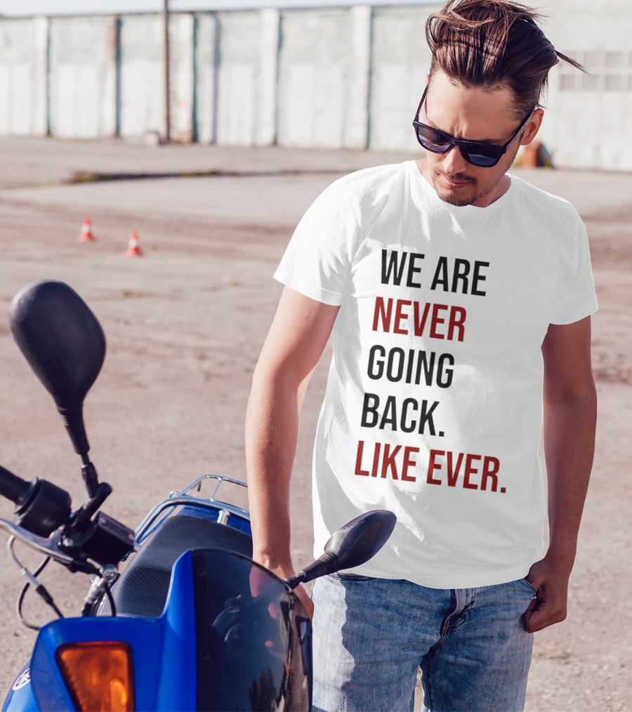 We Are Never Going Back Like Ever T-Shirt