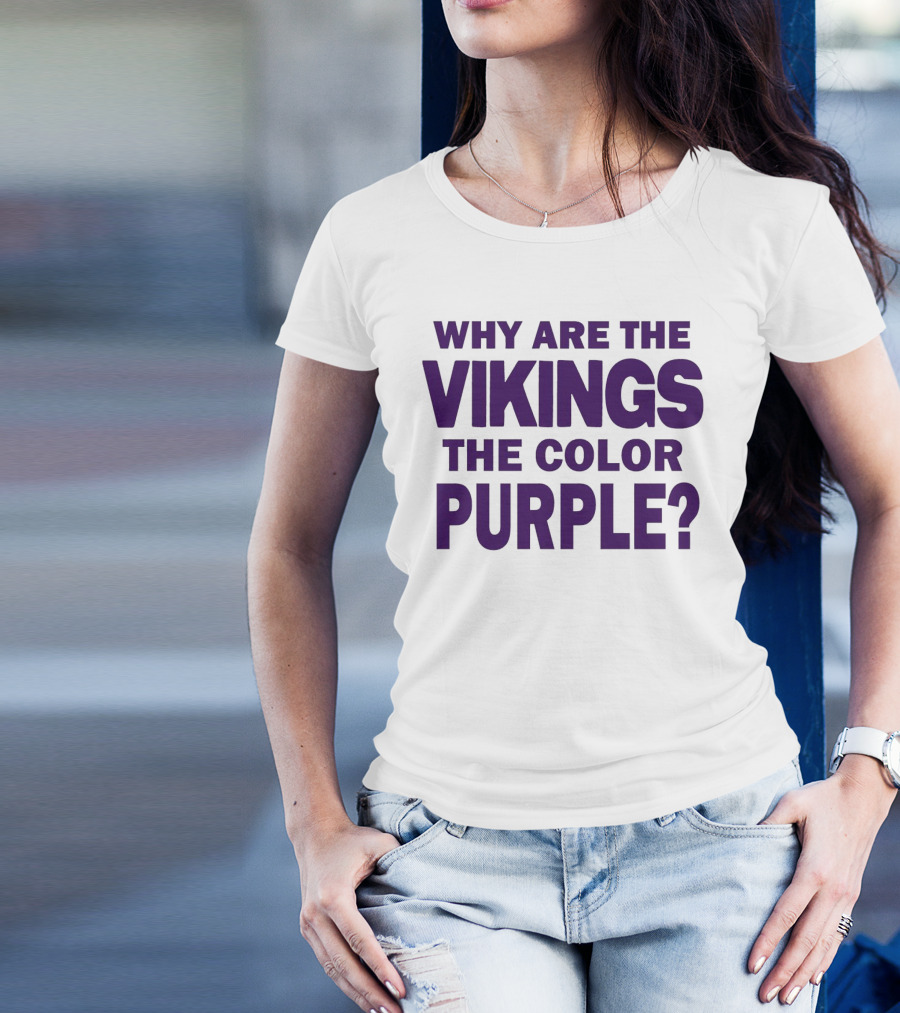 WHY ARE THE VIKINGS THE COLOR PURPLE T-Shirt