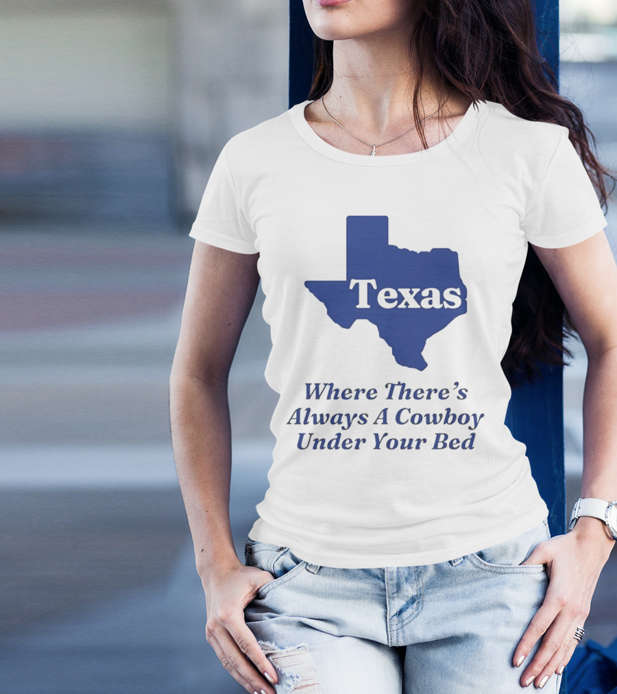 Texas Map Where There’s Always A Cowboy Under Your Bed T-Shirt