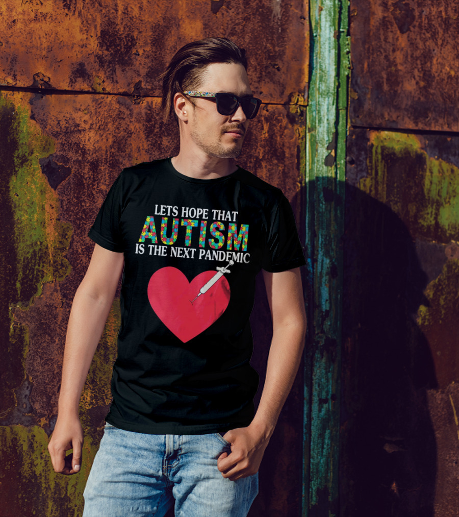 LETS HOPE THAT AUTISM IS THE NEXT PANDEMIC HEART SYRINGE T-Shirt
