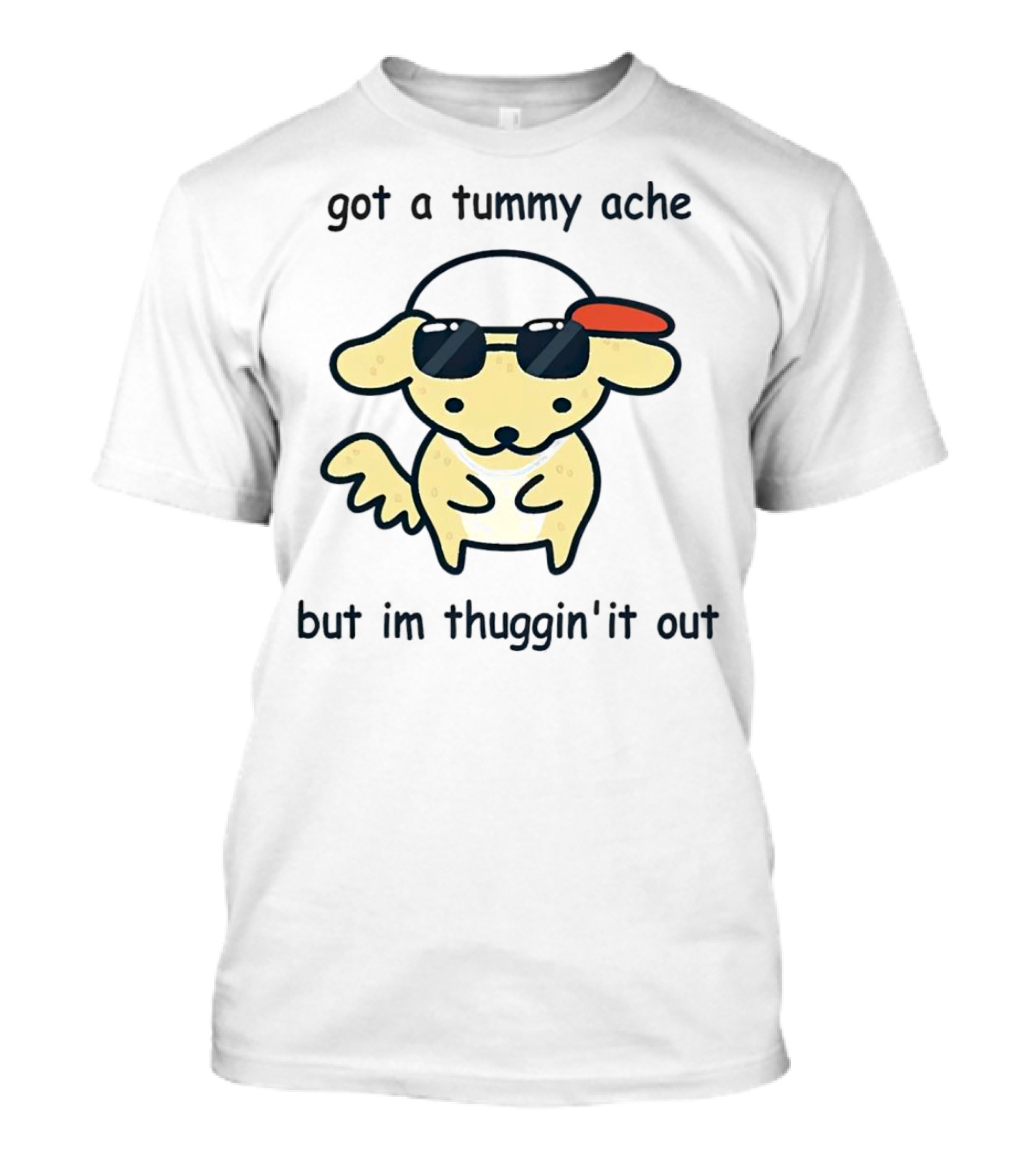 Got A Tummy Ache But I'm Thuggin' It Out Cute Dog With Sunglasses And Cap T-Shirt
