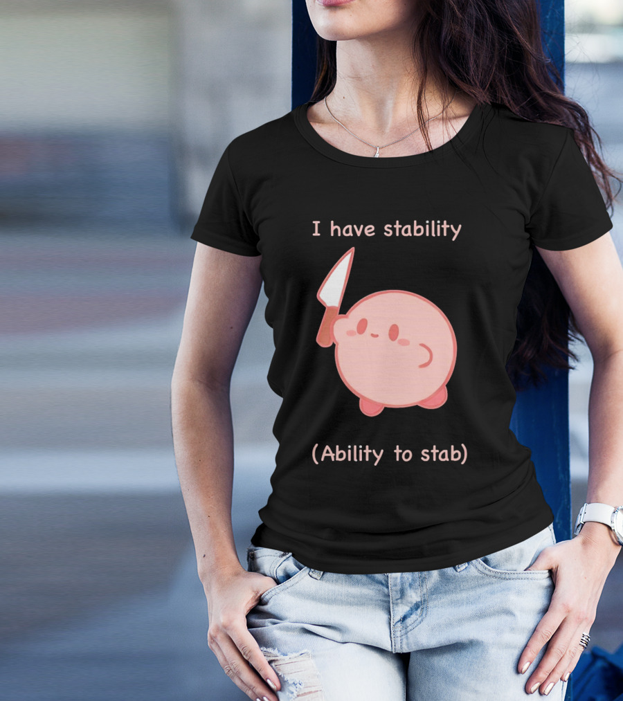 Kirby I Have Stability Ability To Stab T-Shirt