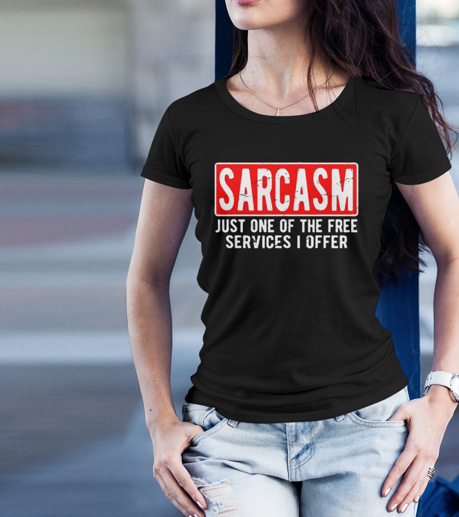 SARCASM Just One Of The Free Services I Offer T-Shirt